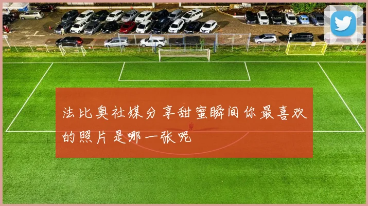 法比奥社媒分享甜蜜瞬间你最喜欢的照片是哪一张呢