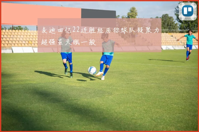 麦迪回忆22连胜经历称球队凝聚力超强虽天赋一般
